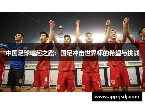 中国足球崛起之路：国足冲击世界杯的希望与挑战