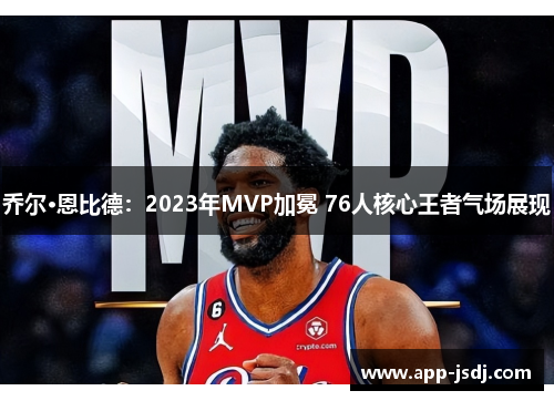 乔尔·恩比德：2023年MVP加冕 76人核心王者气场展现