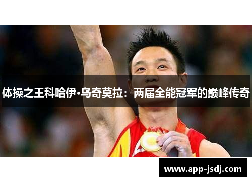 体操之王科哈伊·乌奇莫拉：两届全能冠军的巅峰传奇