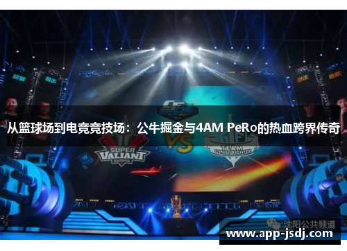 从篮球场到电竞竞技场：公牛掘金与4AM PeRo的热血跨界传奇