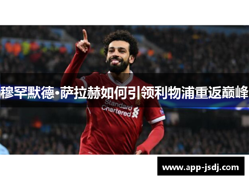穆罕默德·萨拉赫如何引领利物浦重返巅峰