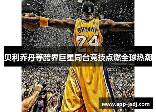 贝利乔丹等跨界巨星同台竞技点燃全球热潮