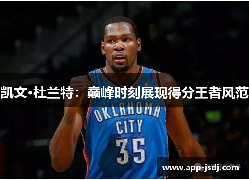 凯文·杜兰特：巅峰时刻展现得分王者风范