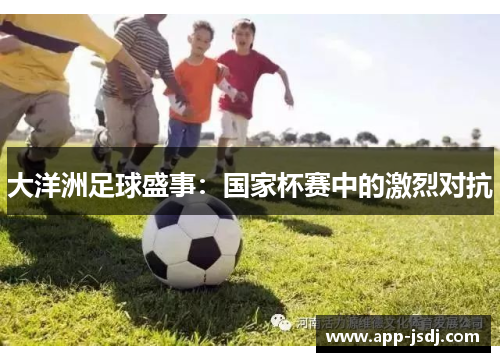 大洋洲足球盛事：国家杯赛中的激烈对抗