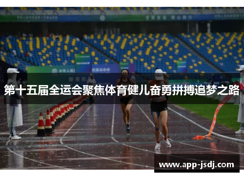 第十五届全运会聚焦体育健儿奋勇拼搏追梦之路