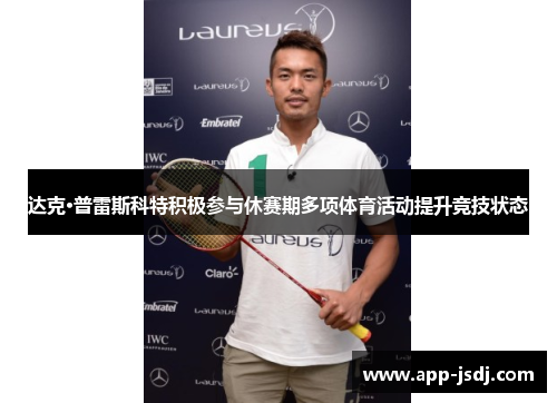 达克·普雷斯科特积极参与休赛期多项体育活动提升竞技状态