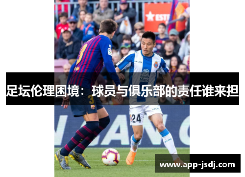 足坛伦理困境：球员与俱乐部的责任谁来担