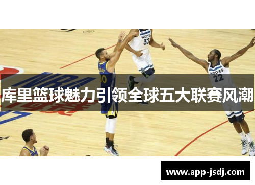 库里篮球魅力引领全球五大联赛风潮