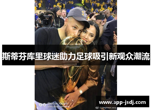 斯蒂芬库里球迷助力足球吸引新观众潮流