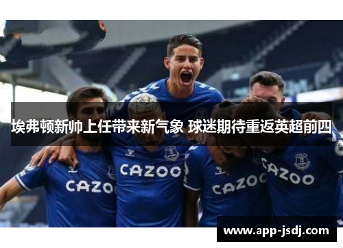 埃弗顿新帅上任带来新气象 球迷期待重返英超前四