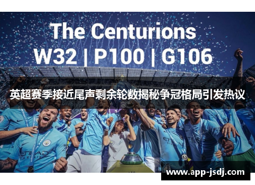 英超赛季接近尾声剩余轮数揭秘争冠格局引发热议