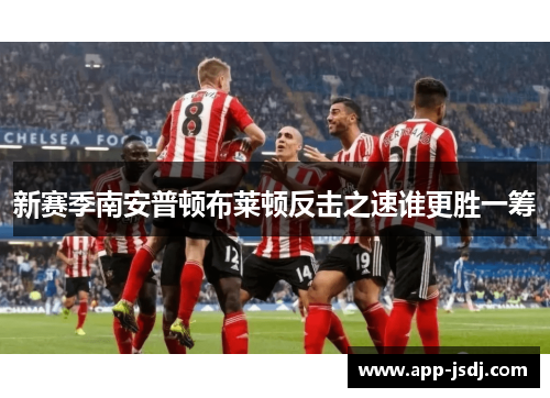 新赛季南安普顿布莱顿反击之速谁更胜一筹
