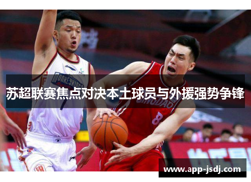 苏超联赛焦点对决本土球员与外援强势争锋