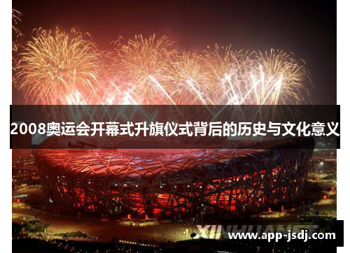 2008奥运会开幕式升旗仪式背后的历史与文化意义 2008奥运会开幕式升旗仪式背后的历史与文化意义